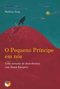 Ler O Pequeno Príncipe em nós: uma jornada de descobertas com Saint-Exupéry: Uma jornada de descobertas com Saint-Exupéry, do autor Mathias Jung