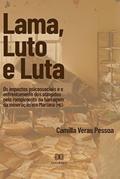 Ler Lama, Luto e Luta: os impactos psicossociais e o enfrentamento dos atingidos pelo rompimento da barragem da mineração e, do autor Camilla Veras Pessoa Ler Lama, Luto e Luta: os impactos psicossociais e o enfrentamento dos atingidos pelo rompimento da barragem da mineração e, do autor Camilla Veras Pessoa