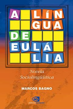 A língua de Eulália: Novela Sociolinguística, do autor Marcos Bagno