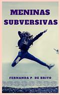 Ler MENINAS SUBVERSIVAS, do autor Fernanda P. de Brito Ler MENINAS SUBVERSIVAS, do autor Fernanda P. de Brito