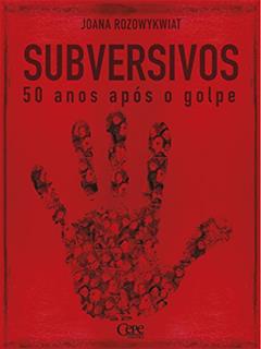 Subversivos: 50 anos após o golpe militar, do autor Joana Rozowykwiat
