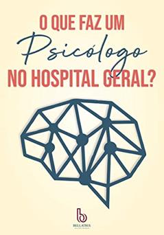 O que faz um psicólogo no hospital geral?, do autor Amanda Santos de Souza; Carolina Alves Cruz; Cláudia de Jesus Pinheiro; Karla Driele S. Alves Arruda