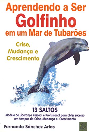 Aprendendo a Ser Golfinho em Um Mar de Tubarões. Crise, Mudança e Crescimento, do autor Fernando Sanchez Arias