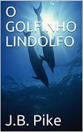 Ler O GOLFINHO LINDOLFO, do autor J.B. Pike
