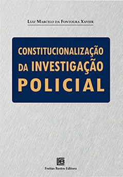 Constitucionalização da investigação policial, do autor Luiz Marcelo da Fontoura Xavier