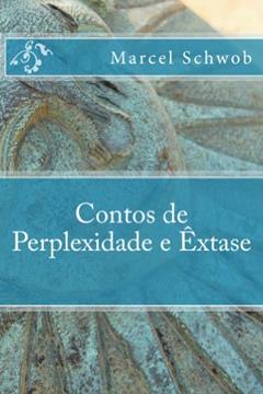 Contos de Perplexidade e Êxtase, do autor Marcel Schwob