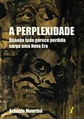 Ler A perplexidade: Quando tudo parece perdido surge uma Nova Era, do autor Arnaldo Mourthé Ler A perplexidade: Quando tudo parece perdido surge uma Nova Era, do autor Arnaldo Mourthé