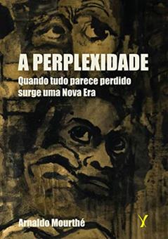 A perplexidade: Quando tudo parece perdido surge uma Nova Era, do autor Arnaldo Mourthé