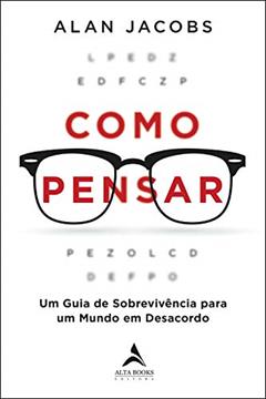 Como Pensar: Um guia para os perplexos, do autor Alan Jacobs