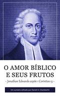 Ler O Amor Bíblico e seus Frutos: Jonathan Edwards expõe 1 Coríntios 13, do autor Jonathan Edwards