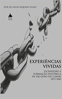 EXPERIÊNCIAS VIVIDAS ESCRAVIDÃO E FORMAÇÃO HISTÓRICA DE SÃO JOÃO DO CARIRI - 1783 - 1843, do autor José de Sousa Pequeno Filho