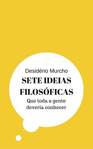 Ler Sete Ideias Filosóficas: Que Toda a Gente Deveria Conhecer, do autor Desidério Murcho