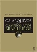Ler Os arquivos dos campeonatos brasileiros, do autor José Renato Sátiro Santiago Jr