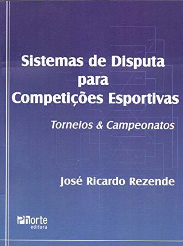 Sistemas de Disputa Para Competições Esportivas. Torneios e Campeonatos, do autor José Ricardo Rezende
