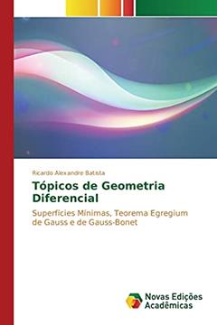 Tópicos de Geometria Diferencial: Superfícies Mínimas, Teorema Egregium de Gauss e de Gauss-Bonet, do autor Batista Ricardo Alexandre
