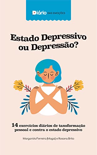 Ler Diário das Emoções - Estado Depressivo ou Depressão?, do autor Rosana Melo Brito; Margarida Maria De Campos Ferreira