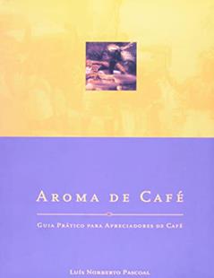 Aroma De Café: Guia Práctico Para Apreciadores De Café, do autor Luís Norberto Pascoal