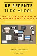 Ler De repente, tudo mudou! : Crônicas e contos para entender as transformações de décadas., do autor José Maria Pascoal Júnior Ler De repente, tudo mudou! : Crônicas e contos para entender as transformações de décadas., do autor José Maria Pascoal Júnior