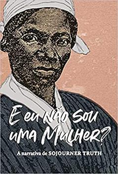 "E eu não sou uma mulher?": A narrativa de Sojourner Truth, do autor Sojourner Truth