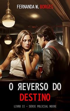 O REVERSO DO DESTINO (Neo-noire Livro 2), do autor Fernanda W. Borges