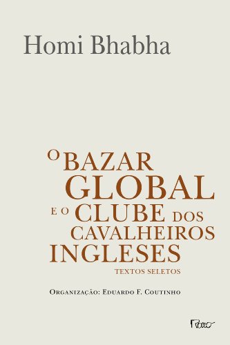 O bazar global e o clube dos cavalheiros ingleses: Textos seletos, do autor Homi Bhabha