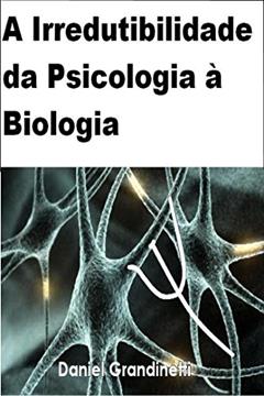 A Irredutibilidade da Psicologia à Biologia, do autor Daniel Grandinetti