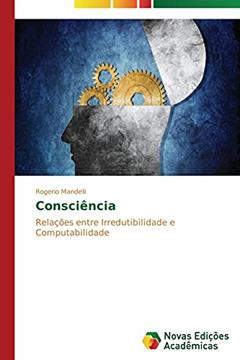Consciência: Relações entre irredutibilidade e computabilidade, do autor Mandelli Rogerio