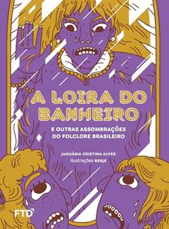 A Loira do Banheiro e Outras Assombrações do Folclore Brasileiro: E Outras Assombrações do Folclore Brasileiro, do autor Januária C. Alves