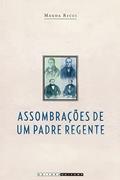 Ler Assombrações de um padre regente: Diogo Antônio Feijó (1784 - 1843), do autor Magda Ricci