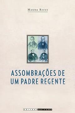Assombrações de um padre regente: Diogo Antônio Feijó (1784 - 1843), do autor Magda Ricci