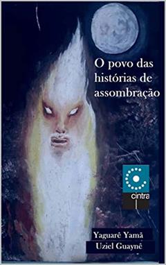 O Povo das Histórias de Assombração, do autor Yaguarê Yamã; Uziel Guainê