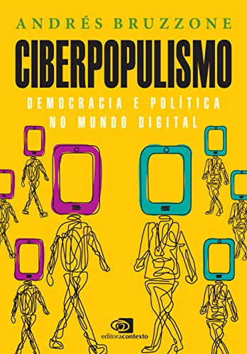 Ler Ciberpopulismo: política e democracia no mundo digital, do autor Andrés Bruzzone