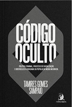 Código Oculto: Política Criminal, Processo de Racialização e Obstáculos à Cidadania da População Negra no Brasil, do autor Tamires Gomes Sampaio
