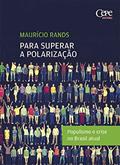 Ler PARA SUPERAR A POLARIZAÇÃO: POPULISMO E CRISE NO BRASIL ATUAL, do autor Maurício Rands