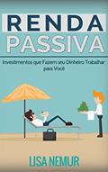 Renda Passiva: Investimentos que Fazem seu Dinheiro Trabalhar para Você, do autor Lisa Nemur