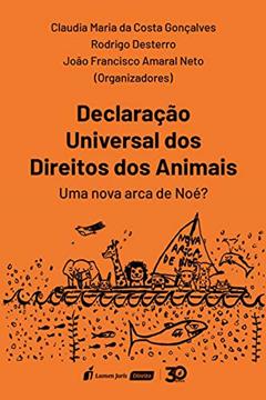 Declaração Universal Dos Direitos Dos Animais - 2020, do autor Claudia Maria Da Costa Gonçalves; rodrigo Desterro; joão Francisco Amaral Neto