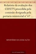 Ler Relatório da avaliação dos CEFET'S procedida pela comissão designada pela portaria ministerial nº 67 de 26 de novembro de 1991, do autor Ministério da Educação Ler Relatório da avaliação dos CEFET'S procedida pela comissão designada pela portaria ministerial nº 67 de 26 de novembro de 1991, do autor Ministério da Educação