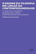Ler O ensino da filosofia no limiar da contemporaneidade: o que faz o filósofo quando seu ofício é ser professor de filosofia?, do autor Rodrigo Pelloso Gelamo