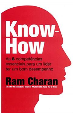 Know-how: as 8 Competências Essenciais Para um Líder ter um bom Desempenho, do autor Ram Charan