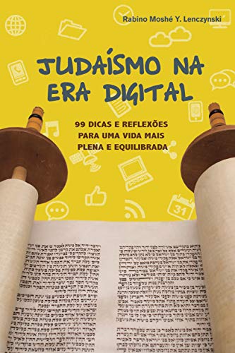 Ler Judaismo na Era Digital 1: 99 Dicas para Uma Vida Mais Plena e Equilibrada (Judaísmo na Era Digital), do autor Rabino Moshe Y. Lenczynski Ler Judaismo na Era Digital 1: 99 Dicas para Uma Vida Mais Plena e Equilibrada (Judaísmo na Era Digital), do autor Rabino Moshe Y. Lenczynski