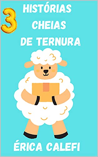 Ler 3 histórias cheias de ternura: Infantil- ilustrado- ideal para crianças que estão aprendendo a ler., do autor Érica Calefi