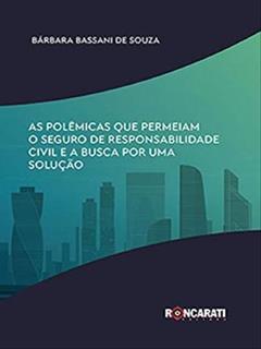 As Polêmicas Que Permeiam O Seguro De Responsabilidade Civil E A Busca Por Uma Solução, do autor Bárbara Bassani De Souza