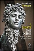 Ler A morte nos olhos: A figura do Outro na Grécia Antiga, do autor Jean-Pierre Vernant Ler A morte nos olhos: A figura do Outro na Grécia Antiga, do autor Jean-Pierre Vernant