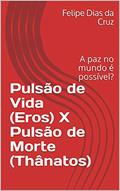 Ler Pulsão de Vida (Eros) X Pulsão de Morte (Thânatos): A paz no mundo é possível?, do autor Felipe Dias da Cruz Ler Pulsão de Vida (Eros) X Pulsão de Morte (Thânatos): A paz no mundo é possível?, do autor Felipe Dias da Cruz