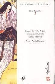 Contos Do Velho Nipon : 12 Dias Com Leviana Tankas E Haicas : Prosa E Poesias Reunidas. -- ( Obras Reunidas ; 2 ), do autor Luís Antônio Pimentel