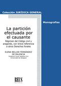 Ler La partición efectuada por el causante: Régimen del Código civil y aragonés, con breve referencia a otros Derechos forales, do autor María Elena Bellod Fernández de Palencia