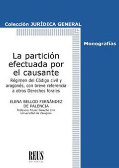 La partición efectuada por el causante: Régimen del Código civil y aragonés, con breve referencia a otros Derechos forales, do autor María Elena Bellod Fernández de Palencia