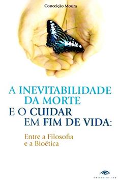 A Inevitabilidade da Morte e o Cuidar em Fim de Vida, do autor Moura Conceição