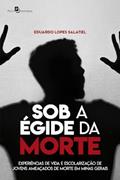 Ler Sob a égide da Morte: Experiências de Vida e Escolarização de Jovens Ameaçados de Morte em Minas Gerais, do autor Eduardo Lopes Salatiel