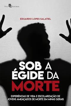 Sob a égide da Morte: Experiências de Vida e Escolarização de Jovens Ameaçados de Morte em Minas Gerais, do autor Eduardo Lopes Salatiel